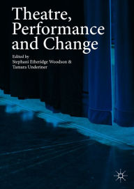 Title: Theatre, Performance and Change, Author: Stephani Etheridge Woodson