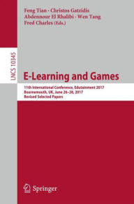 Title: E-Learning and Games: 11th International Conference, Edutainment 2017, Bournemouth, UK, June 26-28, 2017, Revised Selected Papers, Author: Feng Tian
