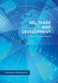 Title: Aid, Trade and Development: 50 Years of Globalization, Author: Constantine Michalopoulos