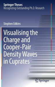 Title: Visualising the Charge and Cooper-Pair Density Waves in Cuprates, Author: Stephen Edkins