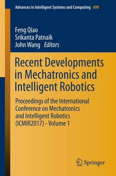 Recent Developments in Mechatronics and Intelligent Robotics: Proceedings of the International Conference on Mechatronics and Intelligent Robotics (ICMIR2017) - Volume 1