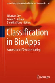 Title: Classification in BioApps: Automation of Decision Making, Author: Nilanjan Dey