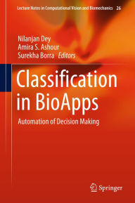 Title: Classification in BioApps: Automation of Decision Making, Author: Nilanjan Dey