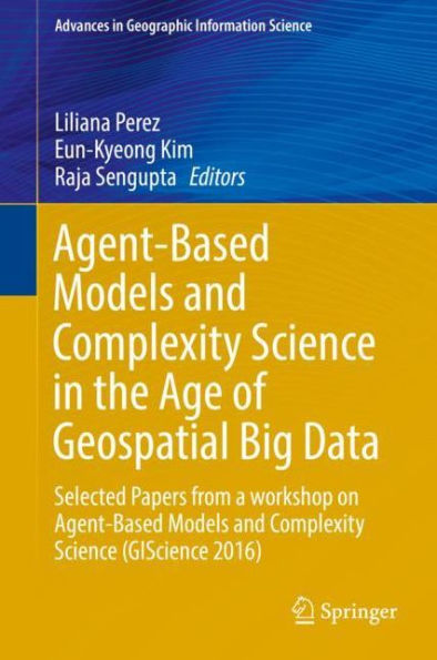 Agent-Based Models and Complexity Science the Age of Geospatial Big Data: Selected Papers from a workshop on (GIScience 2016)