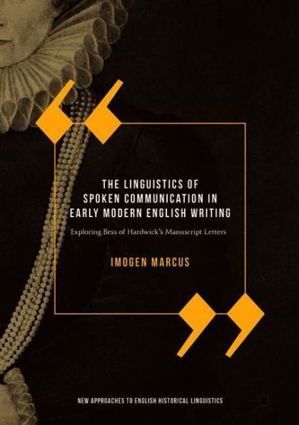 The Linguistics of Spoken Communication Early Modern English Writing: Exploring Bess Hardwick's Manuscript Letters