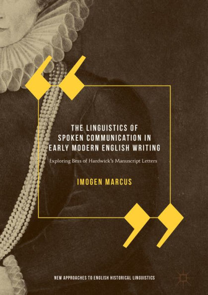 The Linguistics of Spoken Communication in Early Modern English Writing: Exploring Bess of Hardwick's Manuscript Letters