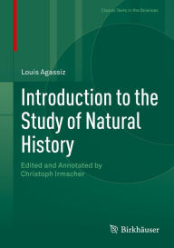 Title: Introduction to the Study of Natural History: Edited and Annotated by Christoph Irmscher, Author: Louis Agassiz