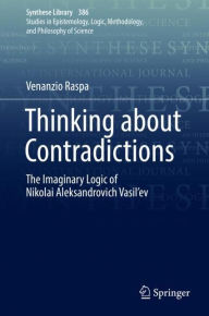 Title: Thinking about Contradictions: The Imaginary Logic of Nikolai Aleksandrovich Vasil'ev, Author: Venanzio Raspa