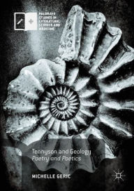 Title: Tennyson and Geology: Poetry and Poetics, Author: Michelle Geric