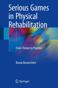 Title: Serious Games in Physical Rehabilitation: From Theory to Practice, Author: Bruno Bonnechère