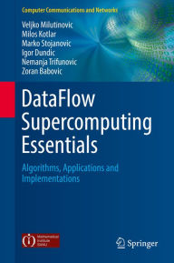 Title: DataFlow Supercomputing Essentials: Algorithms, Applications and Implementations, Author: Veljko Milutinovic