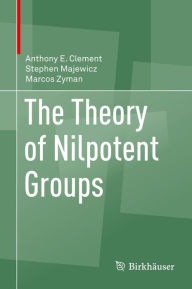 Title: The Theory of Nilpotent Groups, Author: Anthony E. Clement