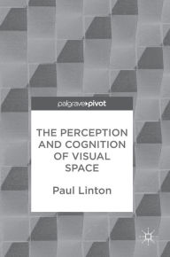 Title: The Perception and Cognition of Visual Space, Author: Paul Linton