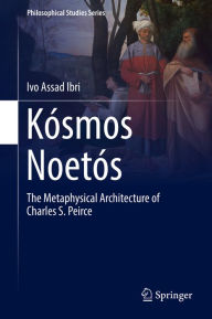 Title: Kósmos Noetós: The Metaphysical Architecture of Charles S. Peirce, Author: Ivo Assad Ibri