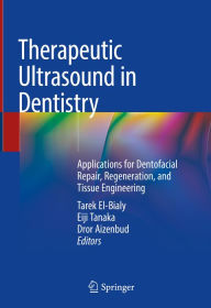 Title: Therapeutic Ultrasound in Dentistry: Applications for Dentofacial Repair, Regeneration, and Tissue Engineering, Author: Tarek El-Bialy