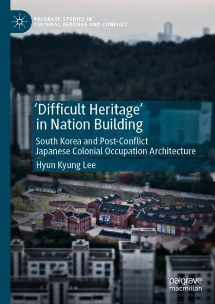 'Difficult Heritage' in Nation Building: South Korea and Post-Conflict Japanese Colonial Occupation Architecture