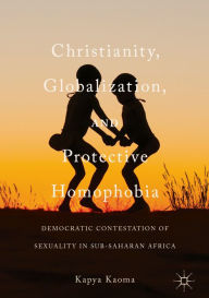 Title: Christianity, Globalization, and Protective Homophobia: Democratic Contestation of Sexuality in Sub-Saharan Africa, Author: Kapya Kaoma