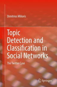 Title: Topic Detection and Classification in Social Networks: The Twitter Case, Author: Dimitrios Milioris