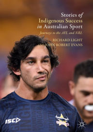 Title: Stories of Indigenous Success in Australian Sport: Journeys to the AFL and NRL, Author: Richard Light