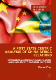 Title: A Post State-Centric Analysis of China-Africa Relations: Internationalisation of Chinese Capital and State-Society Relations in Ethiopia, Author: Edson Ziso
