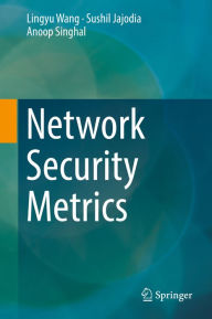 Title: Network Security Metrics, Author: Lingyu Wang