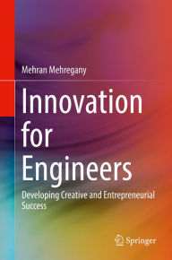 Title: Innovation for Engineers: Developing Creative and Entrepreneurial Success, Author: Mehran Mehregany