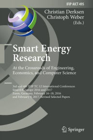 Title: Smart Energy Research. At the Crossroads of Engineering, Economics, and Computer Science: 3rd and 4th IFIP TC 12 International Conferences, SmartER Europe 2016 and 2017, Essen, Germany, February 16-18, 2016, and February 9, 2017, Revised Selected Papers, Author: Christian Derksen