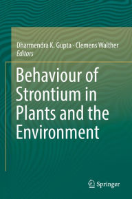 Title: Behaviour of Strontium in Plants and the Environment, Author: Dharmendra K. Gupta