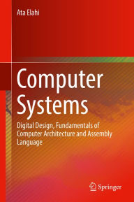 Title: Computer Systems: Digital Design, Fundamentals of Computer Architecture and Assembly Language, Author: Ata Elahi