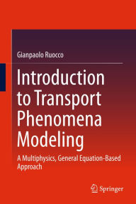 Title: Introduction to Transport Phenomena Modeling: A Multiphysics, General Equation-Based Approach, Author: Gianpaolo Ruocco