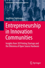 Title: Entrepreneurship in Innovation Communities: Insights from 3D Printing Startups and the Dilemma of Open Source Hardware, Author: Jan-Peter Ferdinand