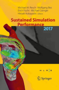 Title: Sustained Simulation Performance 2017: Proceedings of the Joint Workshop on Sustained Simulation Performance, University of Stuttgart (HLRS) and Tohoku University, 2017, Author: Michael M. Resch