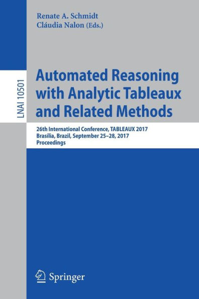 Automated Reasoning with Analytic Tableaux and Related Methods: 26th International Conference, TABLEAUX 2017, Brasília, Brazil, September 25-28, 2017, Proceedings