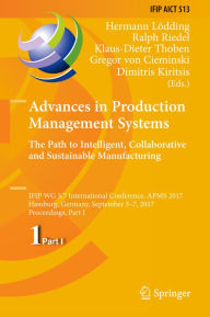 Title: Advances in Production Management Systems. The Path to Intelligent, Collaborative and Sustainable Manufacturing: IFIP WG 5.7 International Conference, APMS 2017, Hamburg, Germany, September 3-7, 2017, Proceedings, Part I, Author: Hermann Lödding