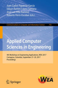 Title: Applied Computer Sciences in Engineering: 4th Workshop on Engineering Applications, WEA 2017, Cartagena, Colombia, September 27-29, 2017, Proceedings, Author: Juan Carlos Figueroa-García