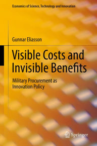 Title: Visible Costs and Invisible Benefits: Military Procurement as Innovation Policy, Author: Gunnar Eliasson