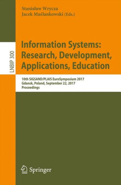 Information Systems: Research, Development, Applications, Education: 10th SIGSAND/PLAIS EuroSymposium 2017, Gdansk, Poland, September 22, 2017, Proceedings