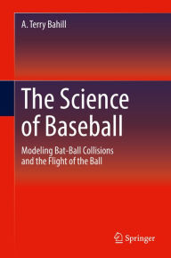 Title: The Science of Baseball: Modeling Bat-Ball Collisions and the Flight of the Ball, Author: A. Terry Bahill