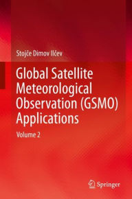 Title: Global Satellite Meteorological Observation (GSMO) Applications: Volume 2, Author: Stojce Dimov Ilcev