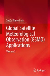 Title: Global Satellite Meteorological Observation (GSMO) Applications: Volume 2, Author: Stojce Dimov Ilcev