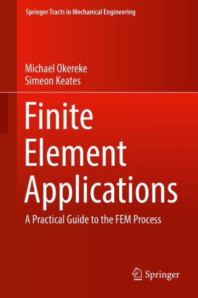 Finite Element Applications: A Practical Guide to the FEM Process