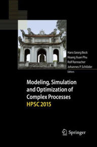 Title: Modeling, Simulation and Optimization of Complex Processes HPSC 2015: Proceedings of the Sixth International Conference on High Performance Scientific Computing, March 16-20, 2015, Hanoi, Vietnam, Author: Hans Georg Bock