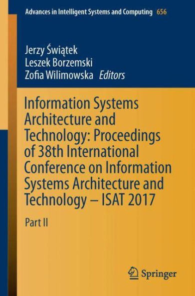 Information Systems Architecture and Technology: Proceedings of 38th International Conference on Information Systems Architecture and Technology - ISAT 2017: Part II