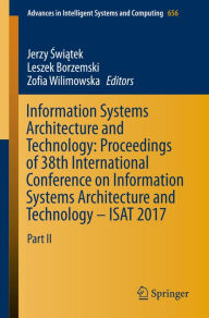 Title: Information Systems Architecture and Technology: Proceedings of 38th International Conference on Information Systems Architecture and Technology - ISAT 2017: Part II, Author: Jerzy Swiatek