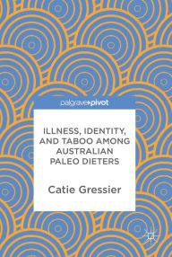 Title: Illness, Identity, and Taboo among Australian Paleo Dieters, Author: Catie Gressier