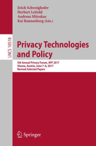 Title: Privacy Technologies and Policy: 5th Annual Privacy Forum, APF 2017, Vienna, Austria, June 7-8, 2017, Revised Selected Papers, Author: Erich Schweighofer