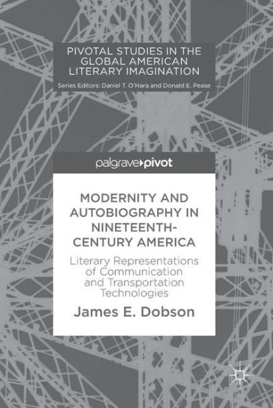 Modernity and Autobiography Nineteenth-Century America: Literary Representations of Communication Transportation Technologies