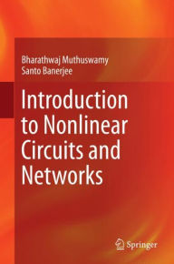 Title: Introduction to Nonlinear Circuits and Networks, Author: Bharathwaj Muthuswamy