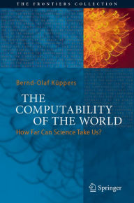 Title: The Computability of the World: How Far Can Science Take Us?, Author: Bernd-Olaf Küppers