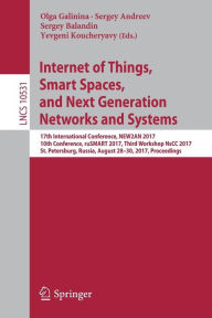 Title: Internet of Things, Smart Spaces, and Next Generation Networks and Systems: 17th International Conference, NEW2AN 2017, 10th Conference, ruSMART 2017, Third Workshop NsCC 2017, St. Petersburg, Russia, August 28-30, 2017, Proceedings, Author: Olga Galinina